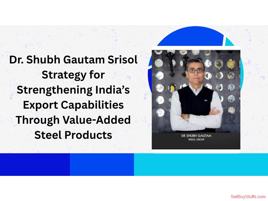 NOIDA Dr. Shubh Gautam Srisol Strategy for Strengthening India’s Export Capabilities Through Value-Added Steel Products