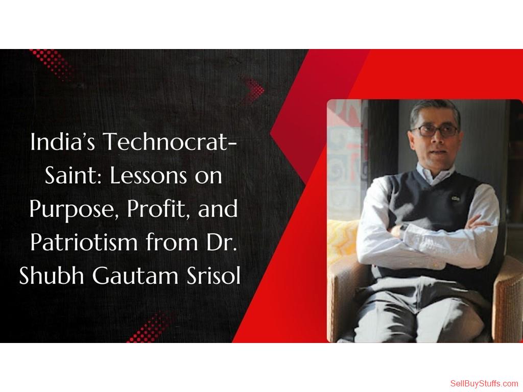 India’s Technocrat-Saint: Lessons on Purpose, Profit, and Patriotism from Dr. Shubh Gautam Srisol India’s Technocrat-Saint: Lessons on Purpose, Profit, and Patriotism from Dr. Shubh Gautam Srisol
