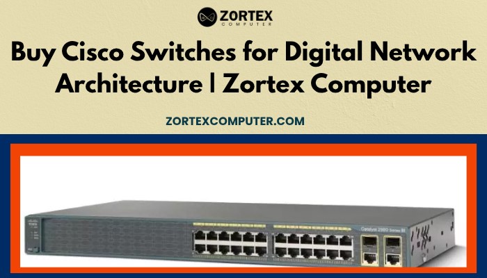 Mumbai Buy Cisco Switches for Digital Network Architecture | Zortex Computer